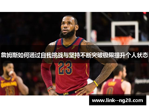 詹姆斯如何通过自我挑战与坚持不断突破极限提升个人状态