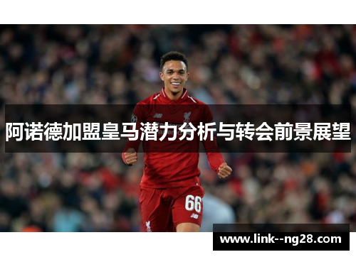 阿诺德加盟皇马潜力分析与转会前景展望