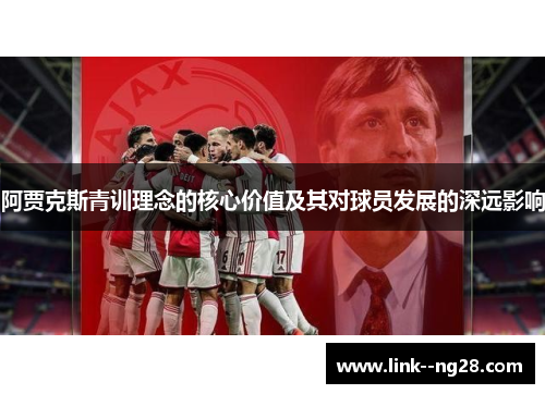 阿贾克斯青训理念的核心价值及其对球员发展的深远影响