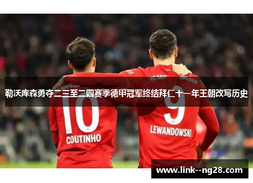 勒沃库森勇夺二三至二四赛季德甲冠军终结拜仁十一年王朝改写历史
