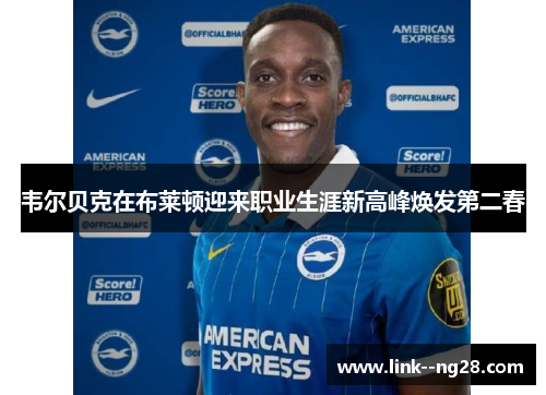 韦尔贝克在布莱顿迎来职业生涯新高峰焕发第二春