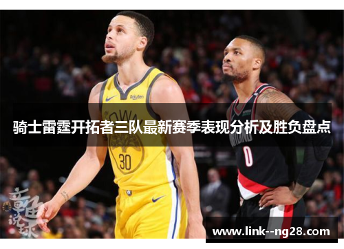 骑士雷霆开拓者三队最新赛季表现分析及胜负盘点